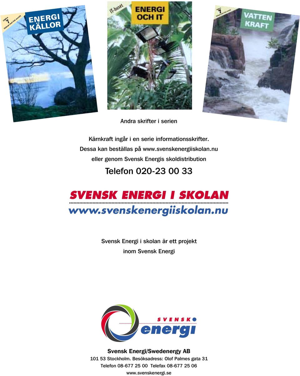 nu eller genom Svensk Energis skoldistribution Telefon 020-23 00 33 Svensk Energi i skolan är ett projekt