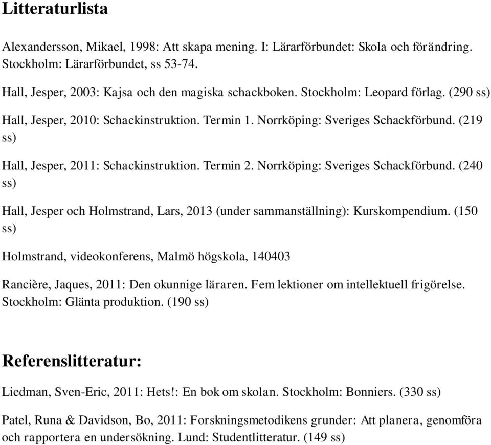 Norrköping: Sveriges Schackförbund. (240 ss) Hall, Jesper och Holmstrand, Lars, 2013 (under sammanställning): Kurskompendium.