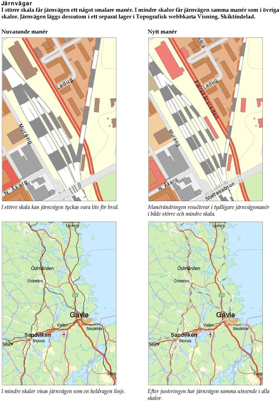 Järnvägen läggs dessutom i ett separat lager i Topografisk webbkarta Visning, Skiktindelad.