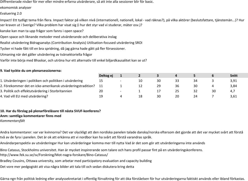 Vilka problem har visat sig (i hur det styr vad vi studerar, mäter osv.)? kanske kan man ta upp frågor som fanns i open space?