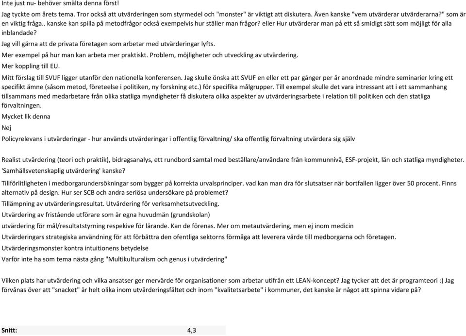Jag vill gärna att de privata företagen som arbetar med utvärderingar lyfts. Mer exempel på hur man kan arbeta mer praktiskt. Problem, möjligheter och utveckling av utvärdering. Mer koppling till EU.