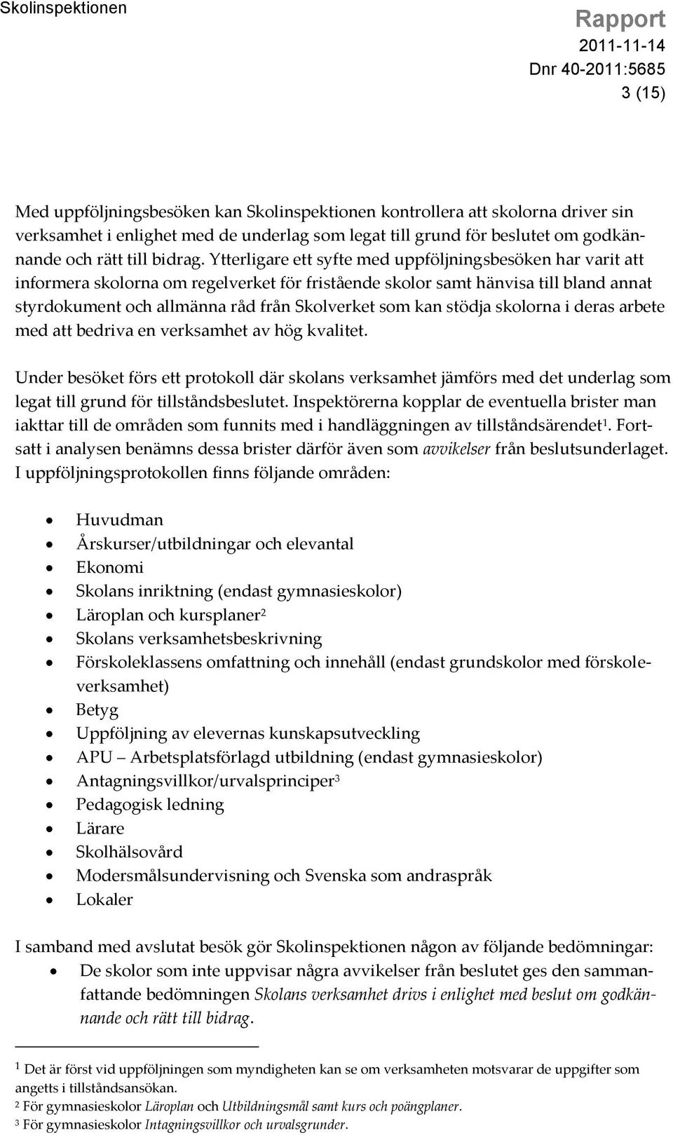stödja skolorna i deras arbete med att bedriva en verksamhet av hög kvalitet.
