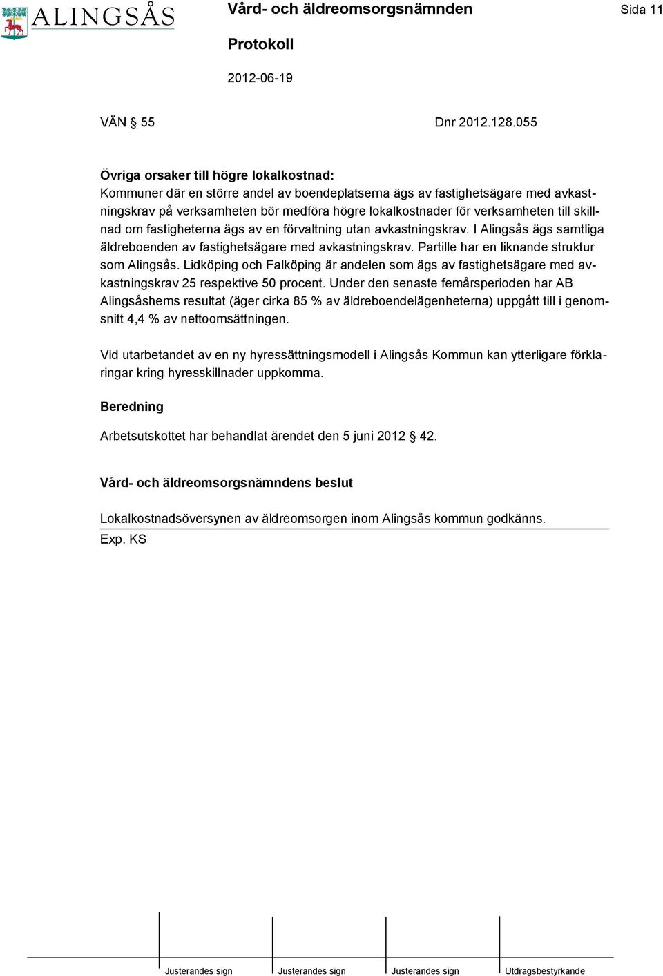 verksamheten till skillnad om fastigheterna ägs av en förvaltning utan avkastningskrav. I Alingsås ägs samtliga äldreboenden av fastighetsägare med avkastningskrav.