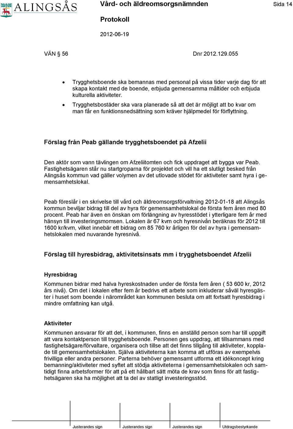 Trygghetsbostäder ska vara planerade så att det är möjligt att bo kvar om man får en funktionsnedsättning som kräver hjälpmedel för förflyttning.