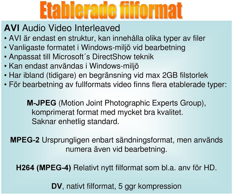 finns flera etablerade typer: M-JPEG (Motion Joint Photographic Experts Group), komprimerat format med mycket bra kvalitet. Saknar enhetlig standard.