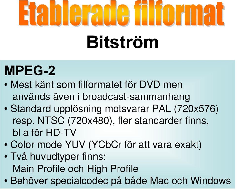 NTSC (720x480), fler standarder finns, bl a för HD-TV Color mode YUV (YCbCr för