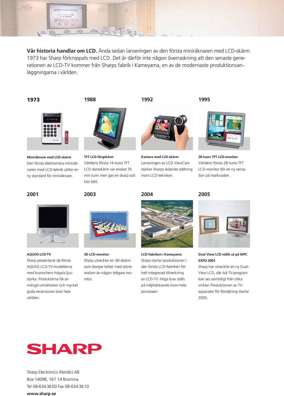 1973 1988 1992 1995 Miniräknare med LCD-skärm TFT LCD-färgskärm Kamera med LCD-skärm 28-tums TFT LCD-monitor Den första elektroniska miniräknaren med LCD-teknik sätter en ny standard för miniräknare.