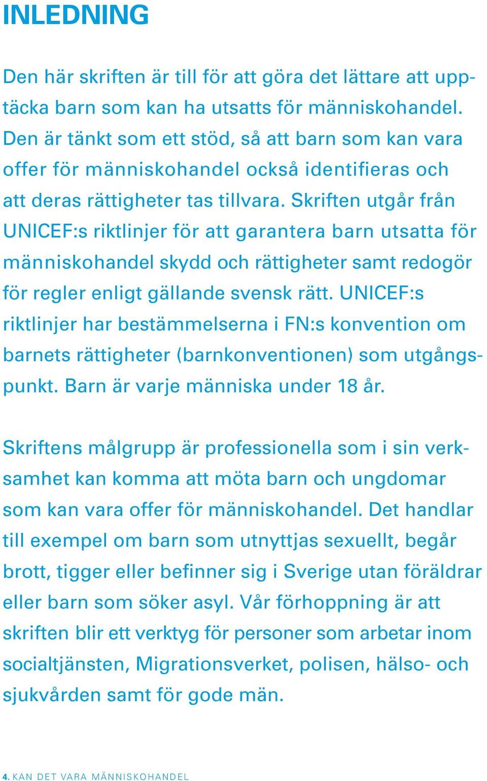 Skriften utgår från UNICEF:s riktlinjer för att garantera barn utsatta för människohandel skydd och rättigheter samt redogör för regler enligt gällande svensk rätt.