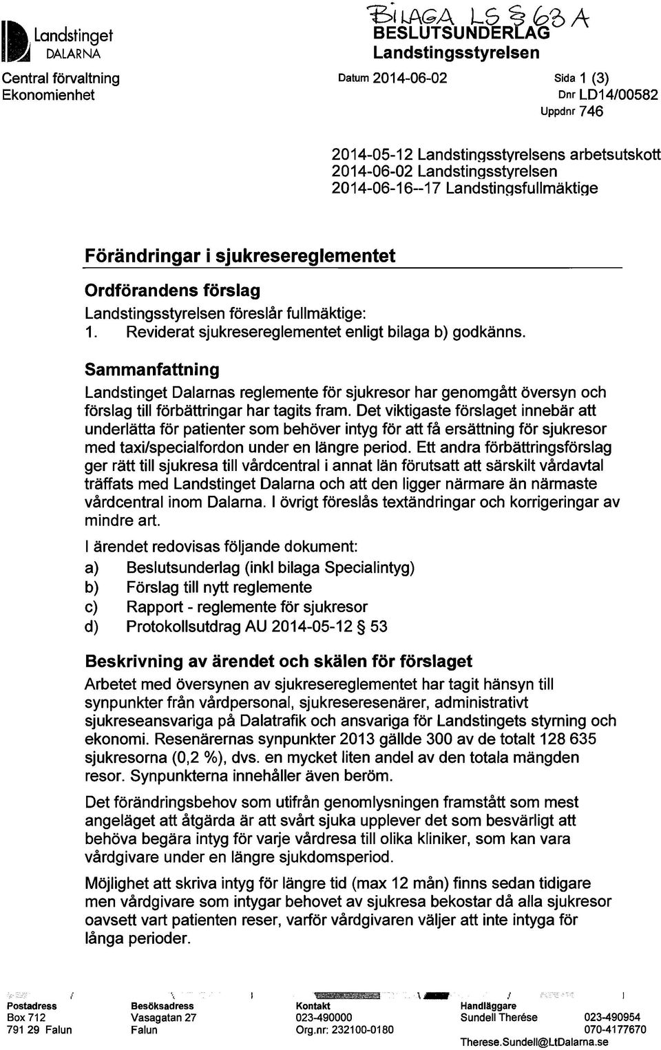 Reviderat sjukresereglementet enligt bilaga b) godkänns. Sammanfattning Landstinget Dalarnas reglemente för sjukresor har genomgått översyn och förslag till förbättringar har tagits fram.