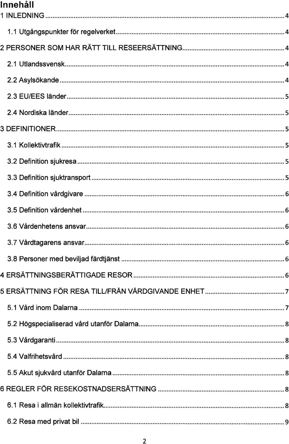 .. 6 3.7 Vårdtagarens ansvar... 6 3.8 Personer med beviljad färdtjänst... 6 4 ERSÄTTNINGSBERÄTTIGADE RESOR... 6 5 ERSÄTTNING FÖR RESA TILUFRAN VARDGIVANDE ENHET... 7 5.