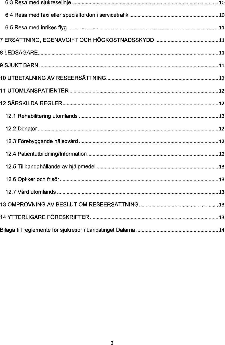 .. 12 12.2 Donator... 12 12.3 Förebyggande hälsovård... 12 12.4 PatientutbildningIInformation... 12 12.5 Tillhandahållande av hjälpmedel... 13 12.6 Optiker och frisör.