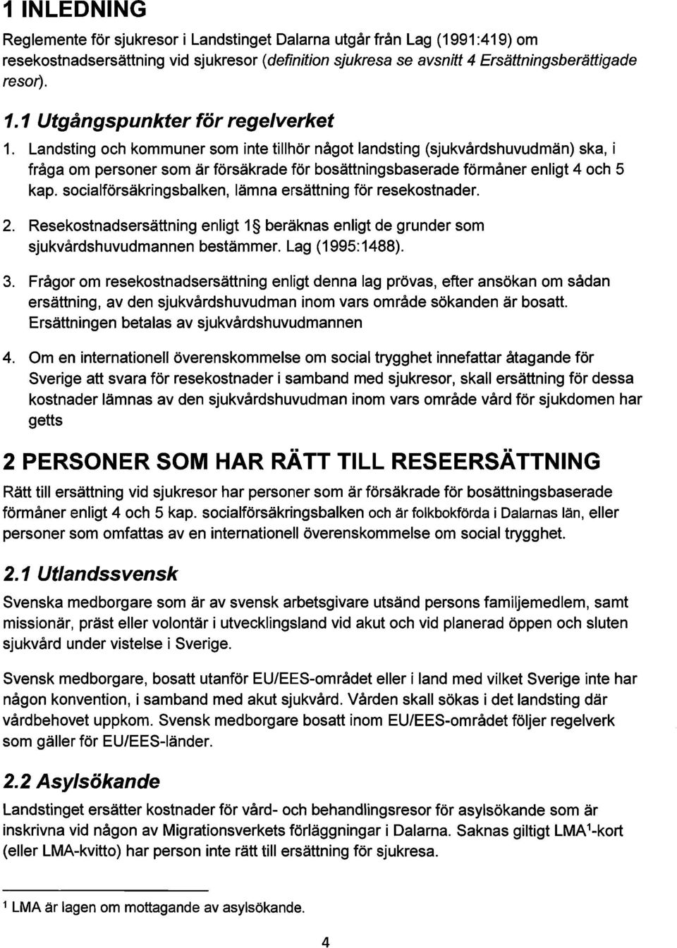 Landsting och kommuner som inte tillhör något landsting (sjukvårdshuvudmän) ska, i fråga om personer som är försäkrade för bosättningsbaserade förmåner enligt 4 och 5 kap.