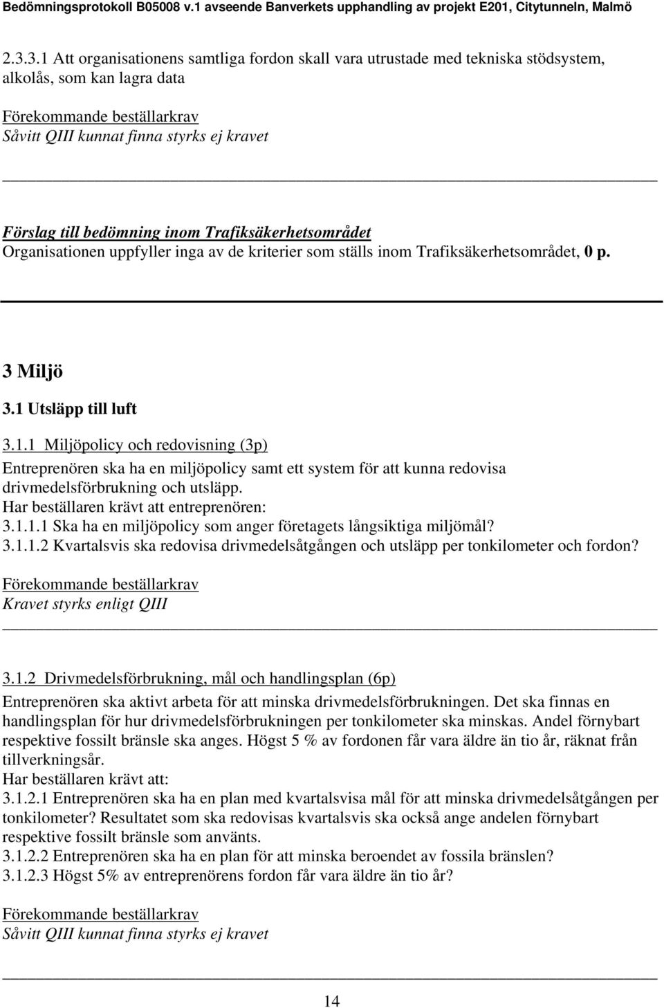 Utsläpp till luft 3.1.1 Miljöpolicy och redovisning (3p) Entreprenören ska ha en miljöpolicy samt ett system för att kunna redovisa drivmedelsförbrukning och utsläpp.