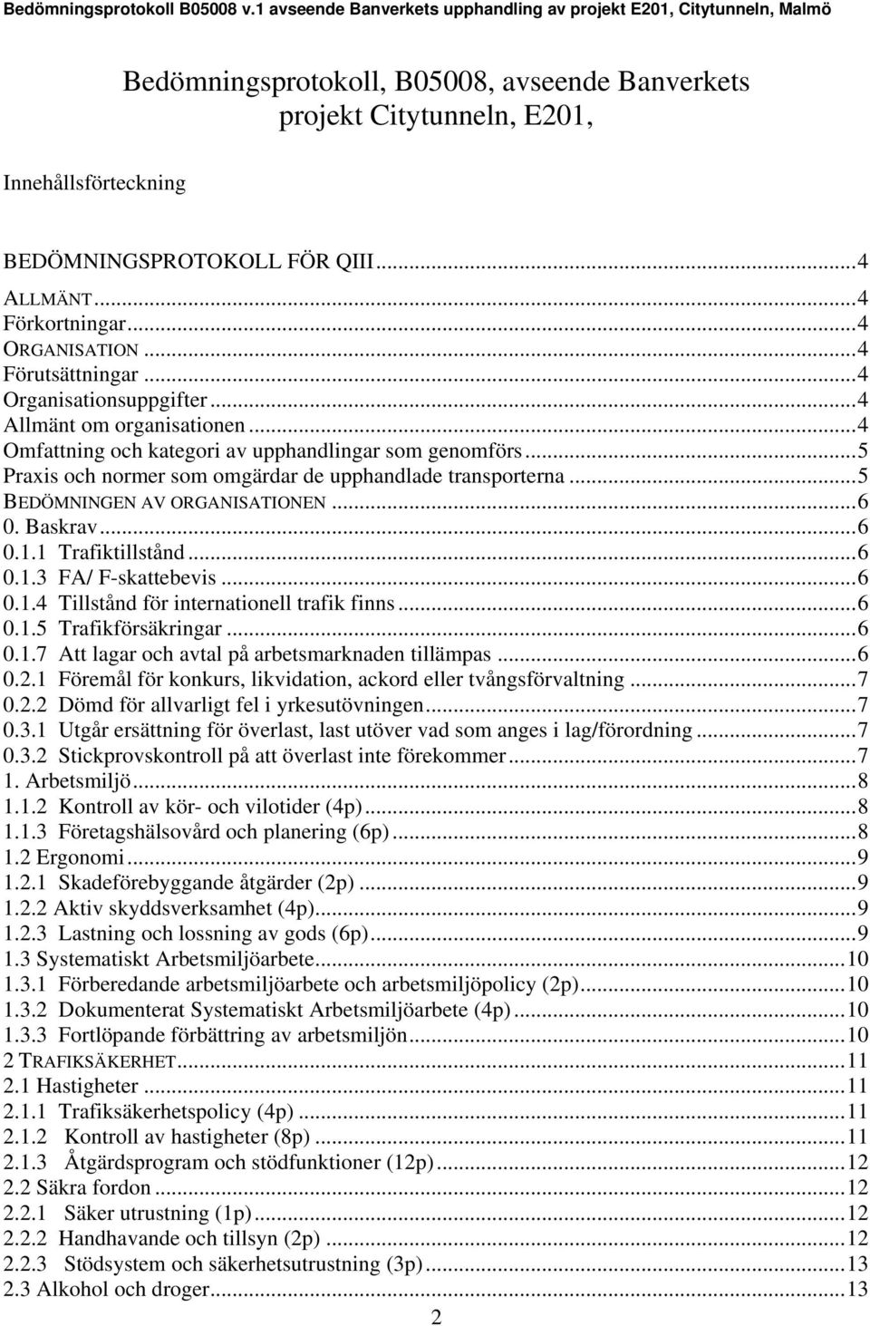 ..5 BEDÖMNINGEN AV ORGANISATIONEN...6 0. Baskrav...6 0.1.1 Trafiktillstånd...6 0.1.3 FA/ F-skattebevis...6 0.1.4 Tillstånd för internationell trafik finns...6 0.1.5 Trafikförsäkringar...6 0.1.7 Att lagar och avtal på arbetsmarknaden tillämpas.