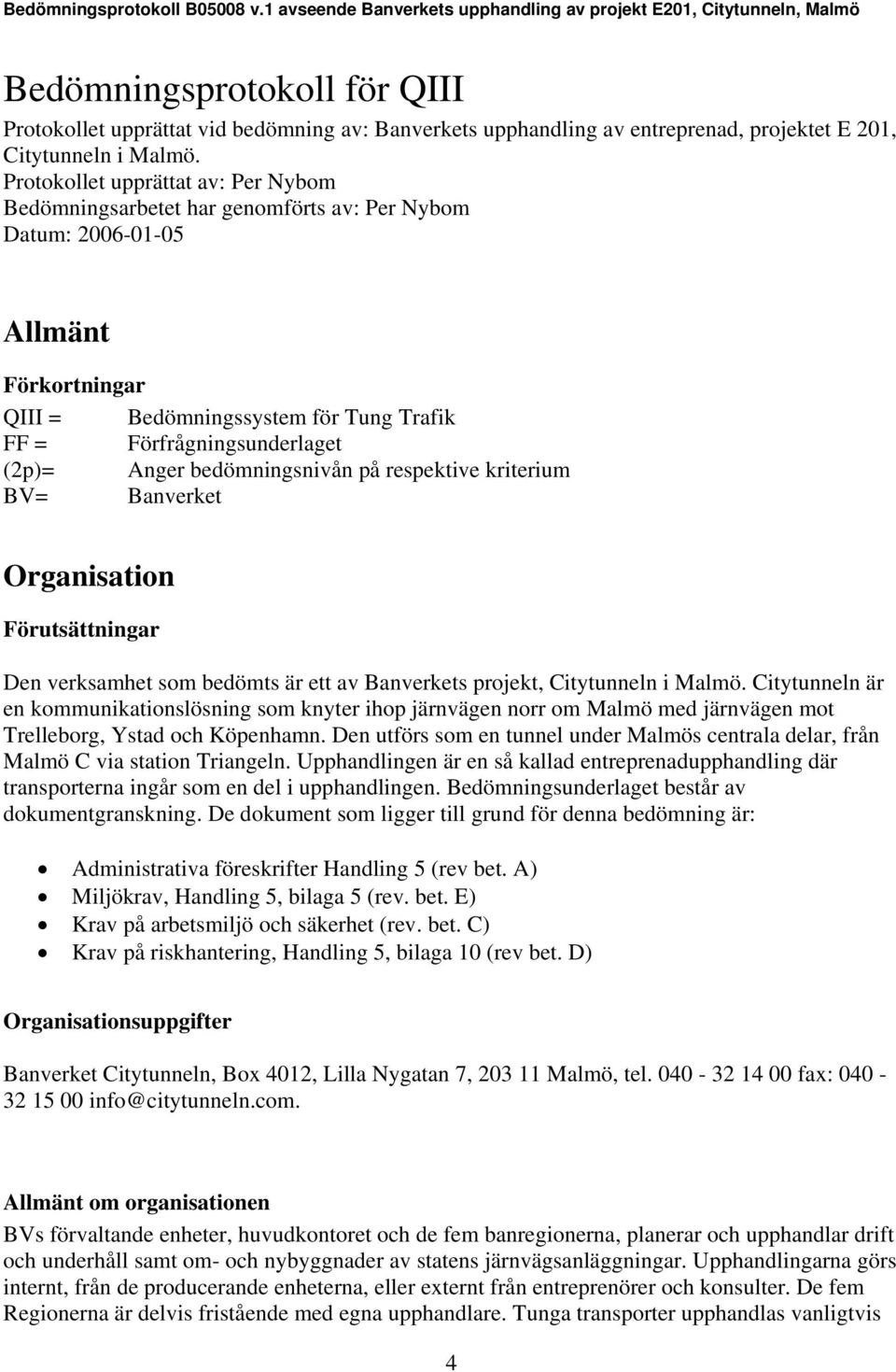 Anger bedömningsnivån på respektive kriterium BV= Banverket Organisation Förutsättningar Den verksamhet som bedömts är ett av Banverkets projekt, Citytunneln i Malmö.