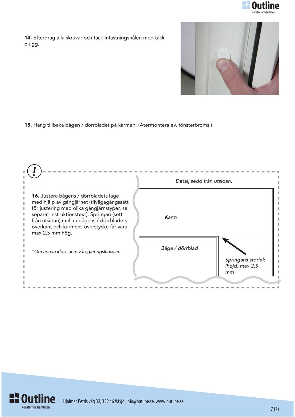 Justera bågens / dörrbladets läge med hjälp av gångjärnet (tilvägagångssätt för justering med olika gångjärnstyper, se separat instruktionstext).