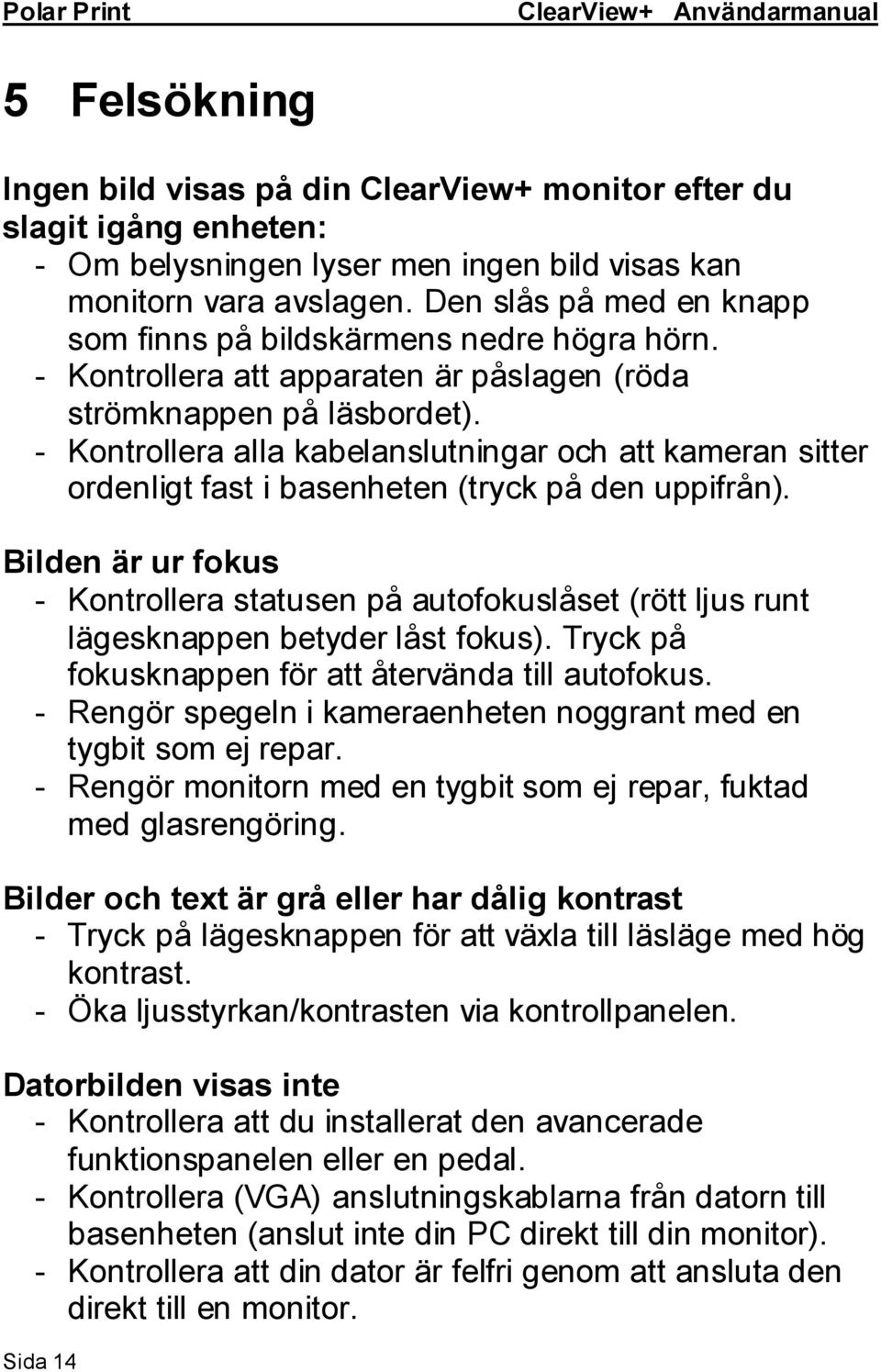 - Kontrollera alla kabelanslutningar och att kameran sitter ordenligt fast i basenheten (tryck på den uppifrån).