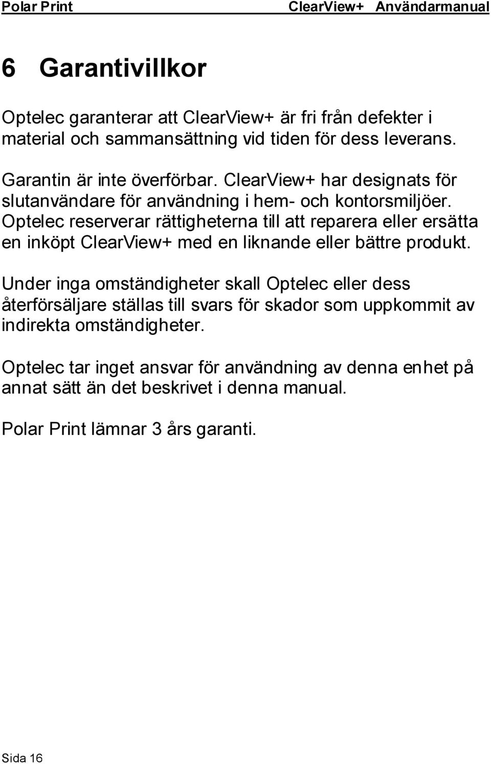 Optelec reserverar rättigheterna till att reparera eller ersätta en inköpt ClearView+ med en liknande eller bättre produkt.