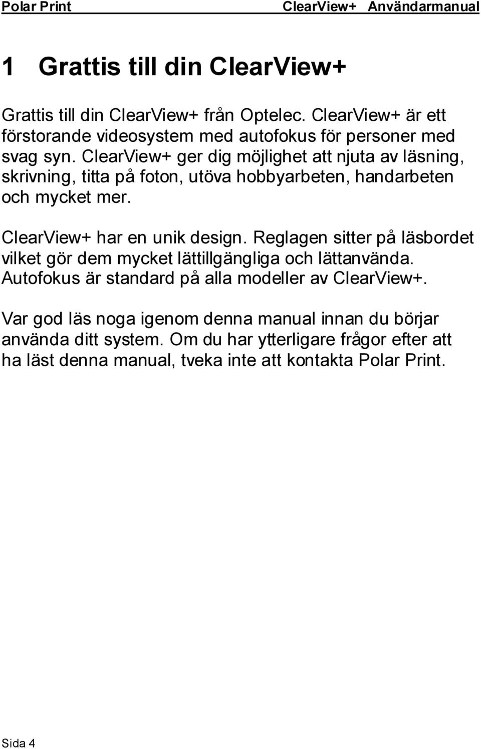 Reglagen sitter på läsbordet vilket gör dem mycket lättillgängliga och lättanvända. Autofokus är standard på alla modeller av ClearView+.