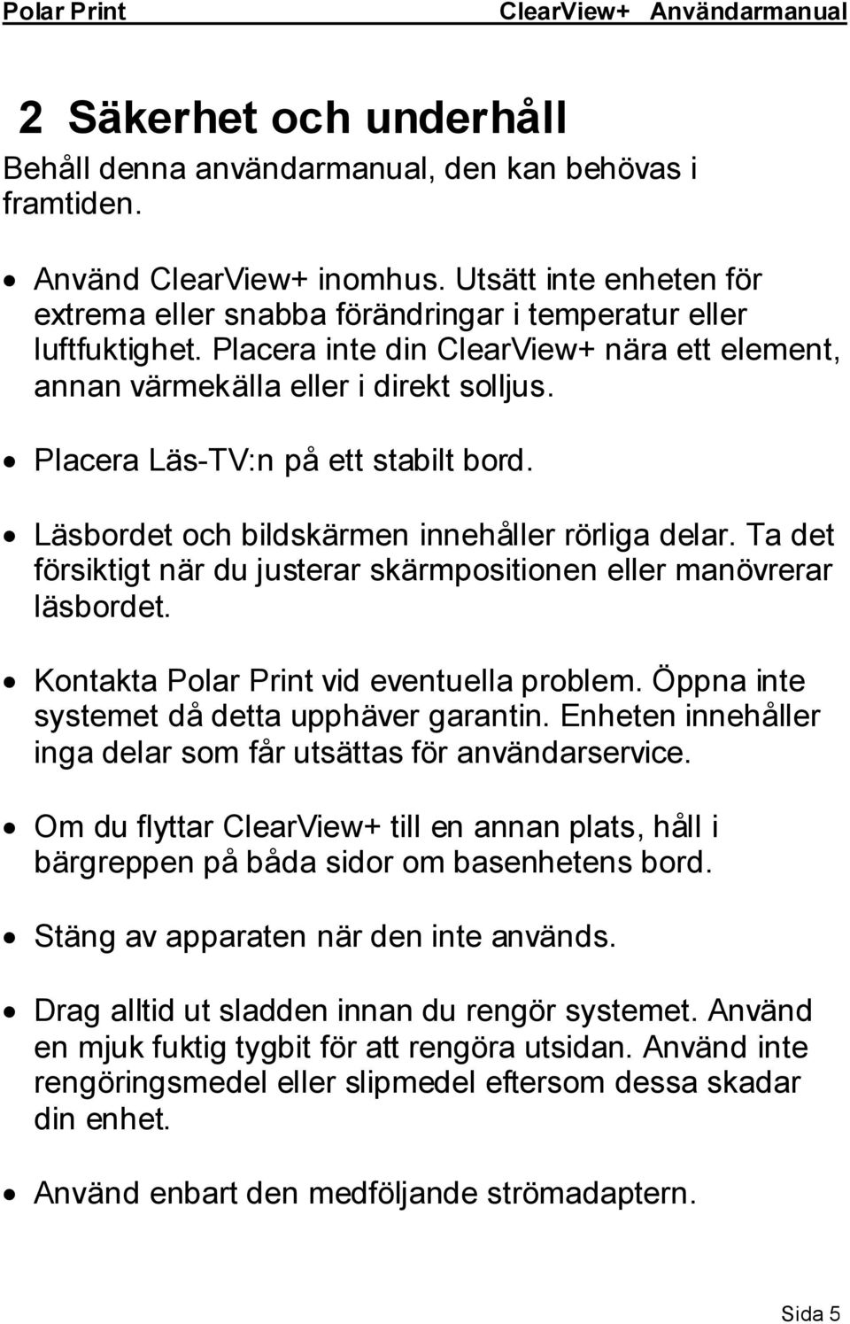 Placera Läs-TV:n på ett stabilt bord. Läsbordet och bildskärmen innehåller rörliga delar. Ta det försiktigt när du justerar skärmpositionen eller manövrerar läsbordet.