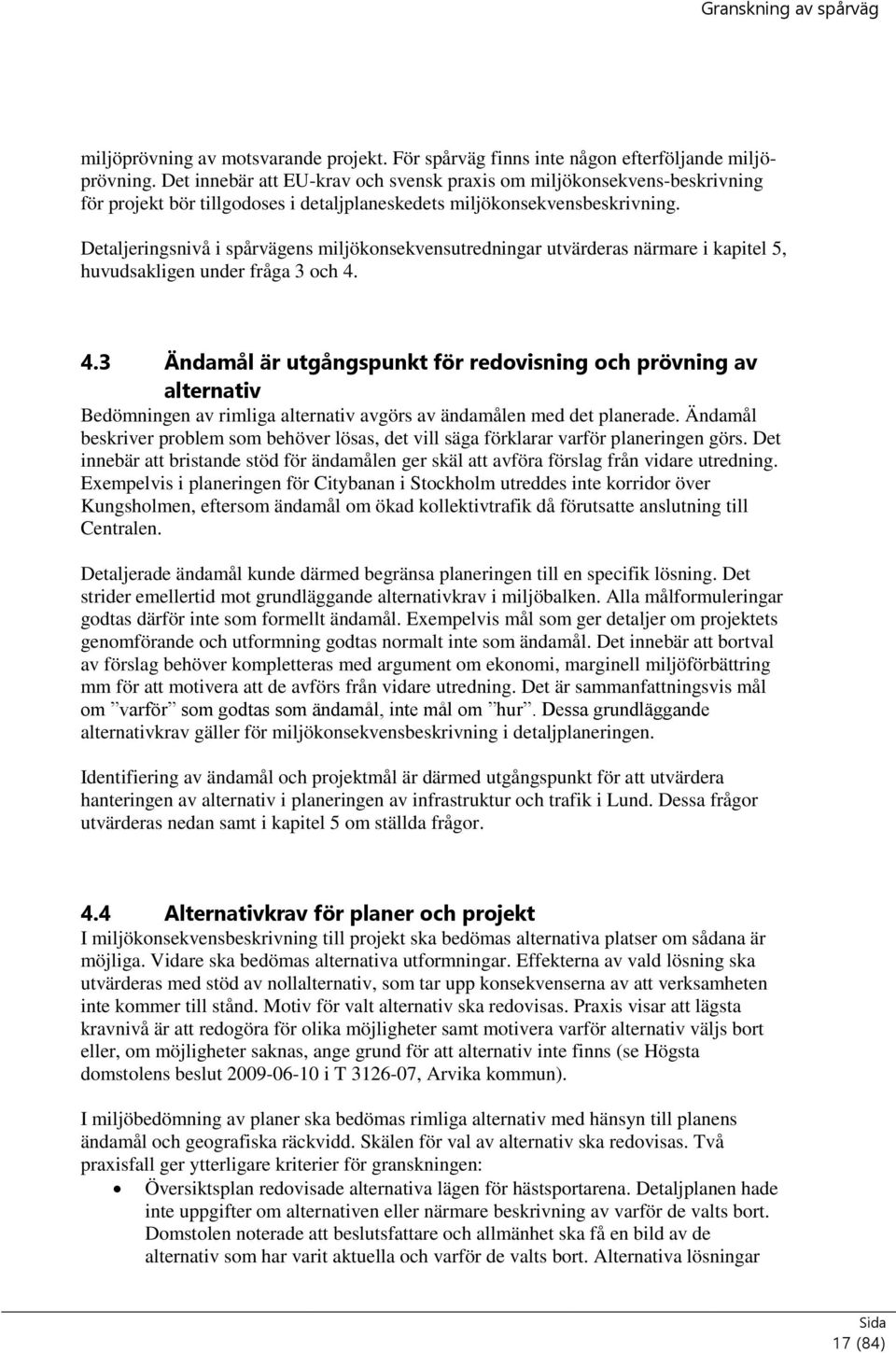 Detaljeringsnivå i spårvägens miljökonsekvensutredningar utvärderas närmare i kapitel 5, huvudsakligen under fråga 3 och 4.