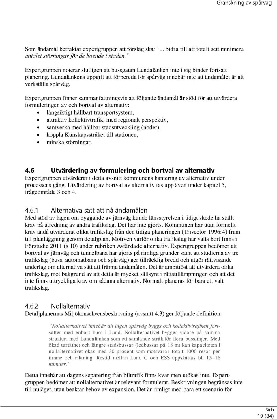 Expertgruppen finner sammanfattningsvis att följande ändamål är stöd för att utvärdera formuleringen av och bortval av alternativ: långsiktigt hållbart transportsystem, attraktiv kollektivtrafik, med