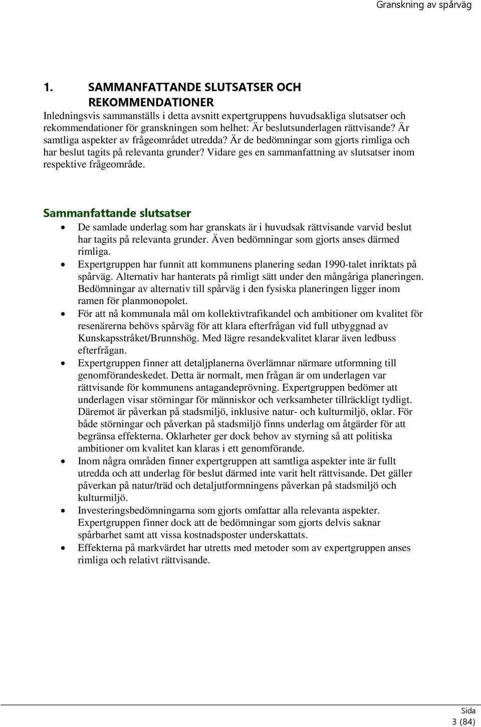 rättvisande? Är samtliga aspekter av frågeområdet utredda? Är de bedömningar som gjorts rimliga och har beslut tagits på relevanta grunder?
