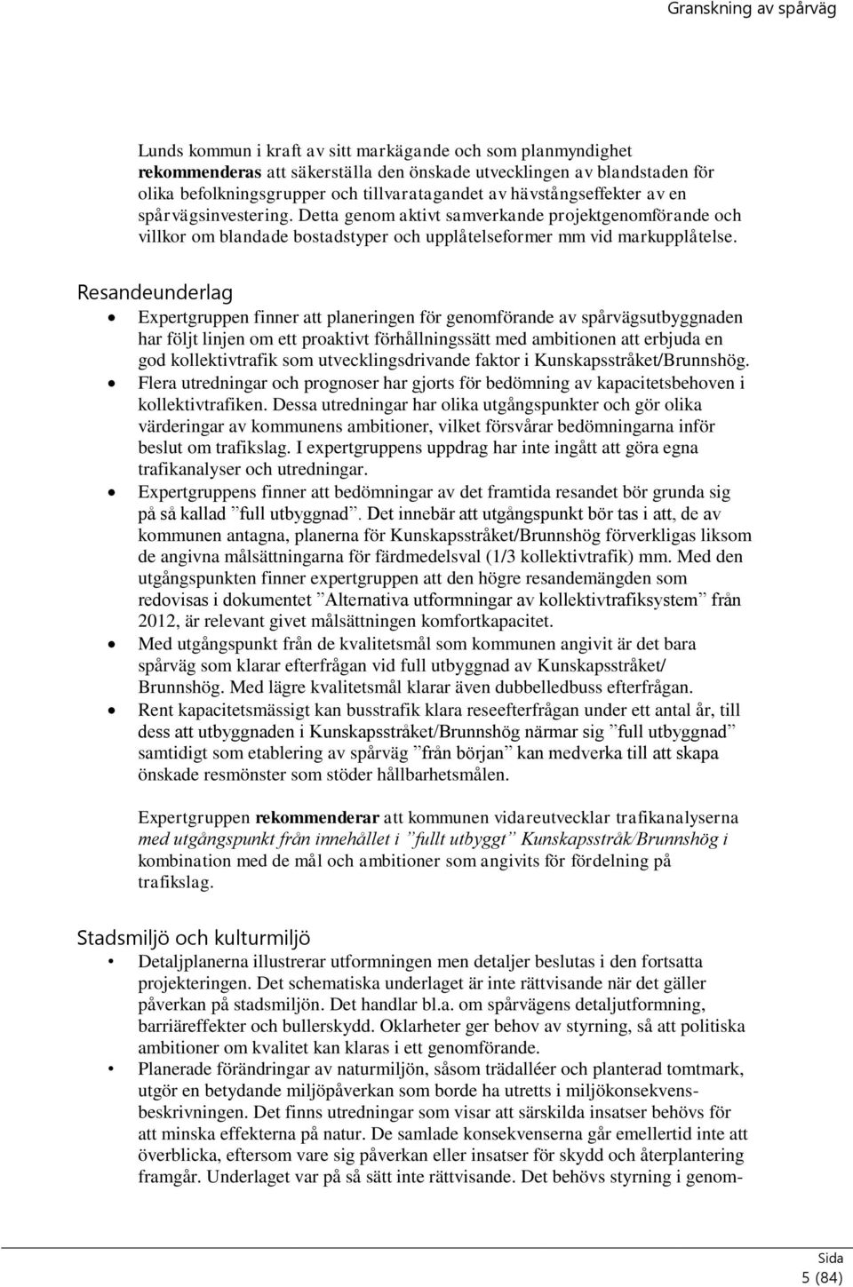 Resandeunderlag Expertgruppen finner att planeringen för genomförande av spårvägsutbyggnaden har följt linjen om ett proaktivt förhållningssätt med ambitionen att erbjuda en god kollektivtrafik som
