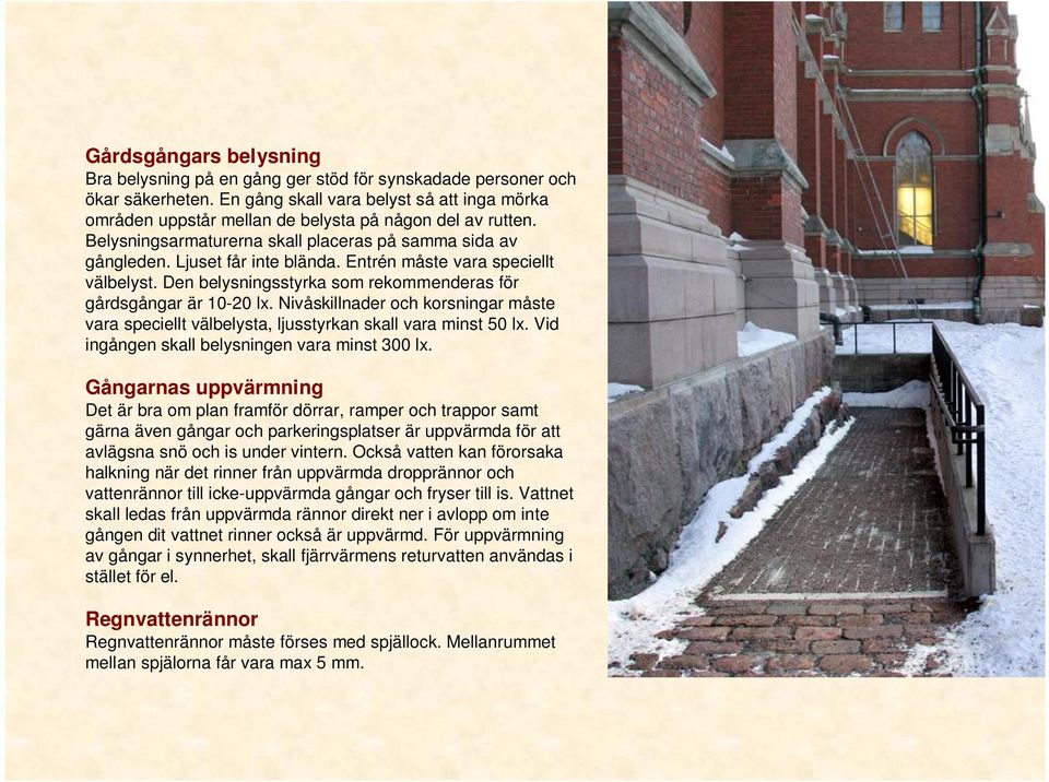 Entrén måste vara speciellt välbelyst. Den belysningsstyrka som rekommenderas för gårdsgångar är 10-20 lx.