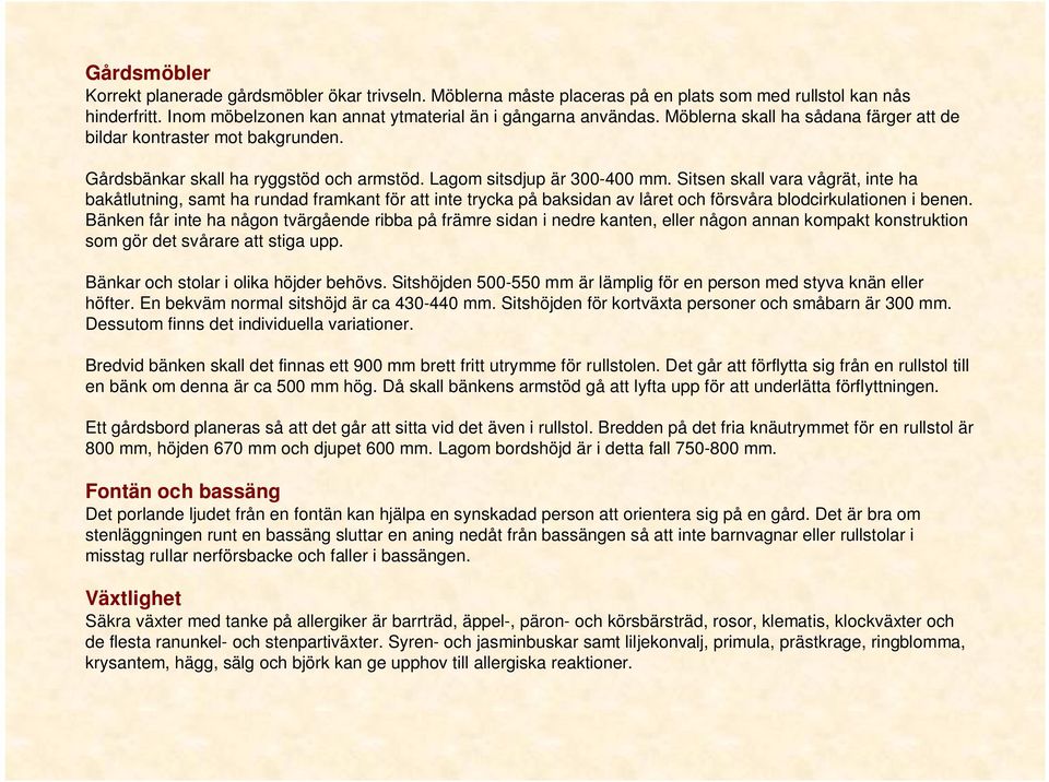 Sitsen skall vara vågrät, inte ha bakåtlutning, samt ha rundad framkant för att inte trycka på baksidan av låret och försvåra blodcirkulationen i benen.