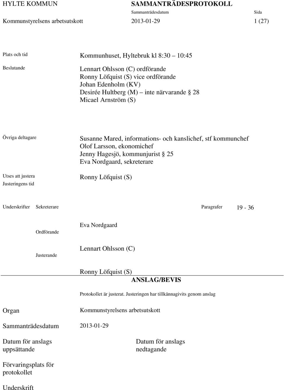 Jenny Hagesjö, kommunjurist 25 Eva Nordgaard, sekreterare Ronny Löfquist (S) Underskrifter Sekreterare Paragrafer 19-36 Ordförande Justerande Eva Nordgaard Lennart Ohlsson (C) Ronny Löfquist (S)