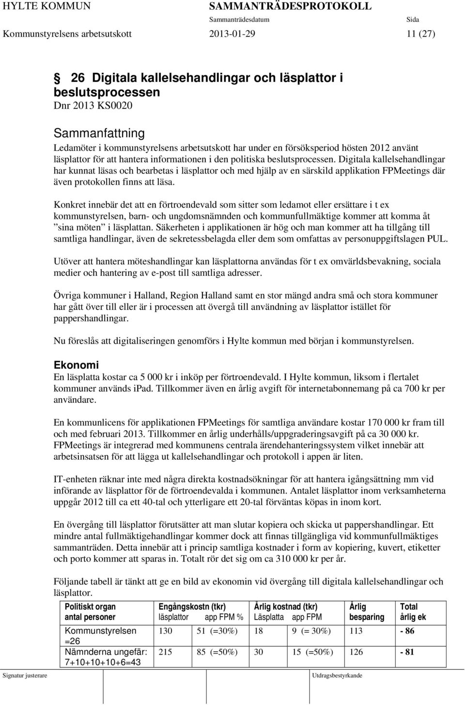 Digitala kallelsehandlingar har kunnat läsas och bearbetas i läsplattor och med hjälp av en särskild applikation FPMeetings där även protokollen finns att läsa.