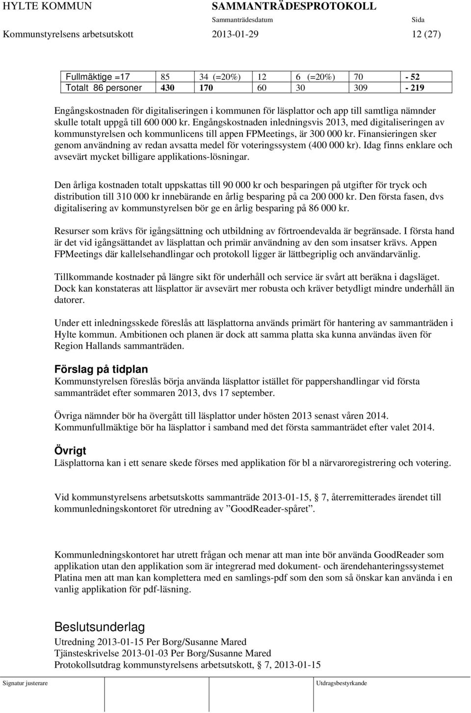 Engångskostnaden inledningsvis 2013, med digitaliseringen av kommunstyrelsen och kommunlicens till appen FPMeetings, är 300 000 kr.