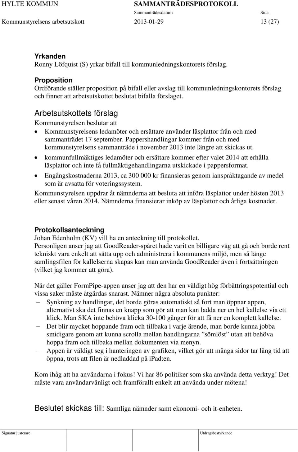 Arbetsutskottets förslag Kommunstyrelsen beslutar att Kommunstyrelsens ledamöter och ersättare använder läsplattor från och med sammanträdet 17 september.