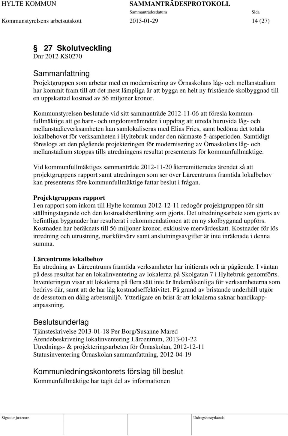 Kommunstyrelsen beslutade vid sitt sammanträde 2012-11-06 att föreslå kommunfullmäktige att ge barn- och ungdomsnämnden i uppdrag att utreda huruvida låg- och mellanstadieverksamheten kan