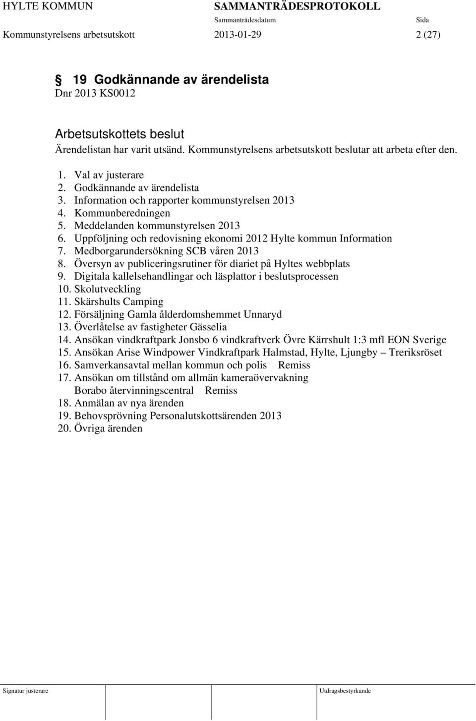 Meddelanden kommunstyrelsen 2013 6. Uppföljning och redovisning ekonomi 2012 Hylte kommun Information 7. Medborgarundersökning SCB våren 2013 8.