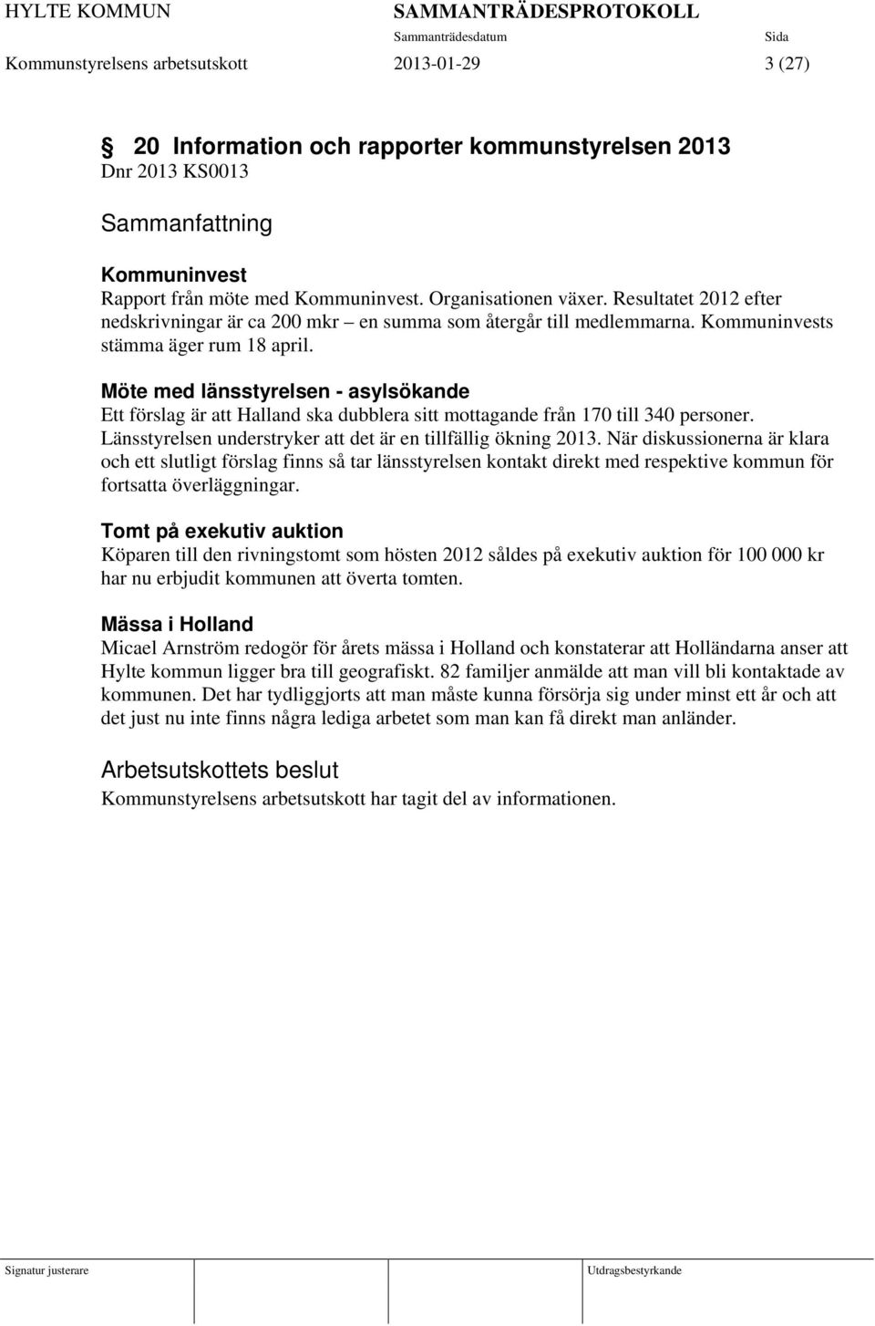 Möte med länsstyrelsen - asylsökande Ett förslag är att Halland ska dubblera sitt mottagande från 170 till 340 personer. Länsstyrelsen understryker att det är en tillfällig ökning 2013.