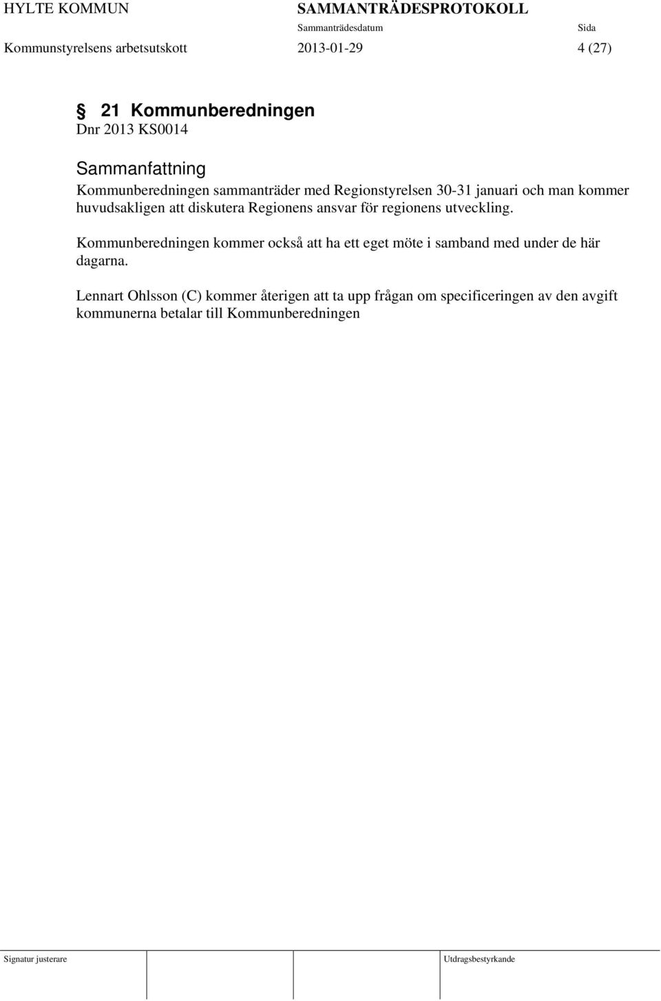 regionens utveckling. Kommunberedningen kommer också att ha ett eget möte i samband med under de här dagarna.
