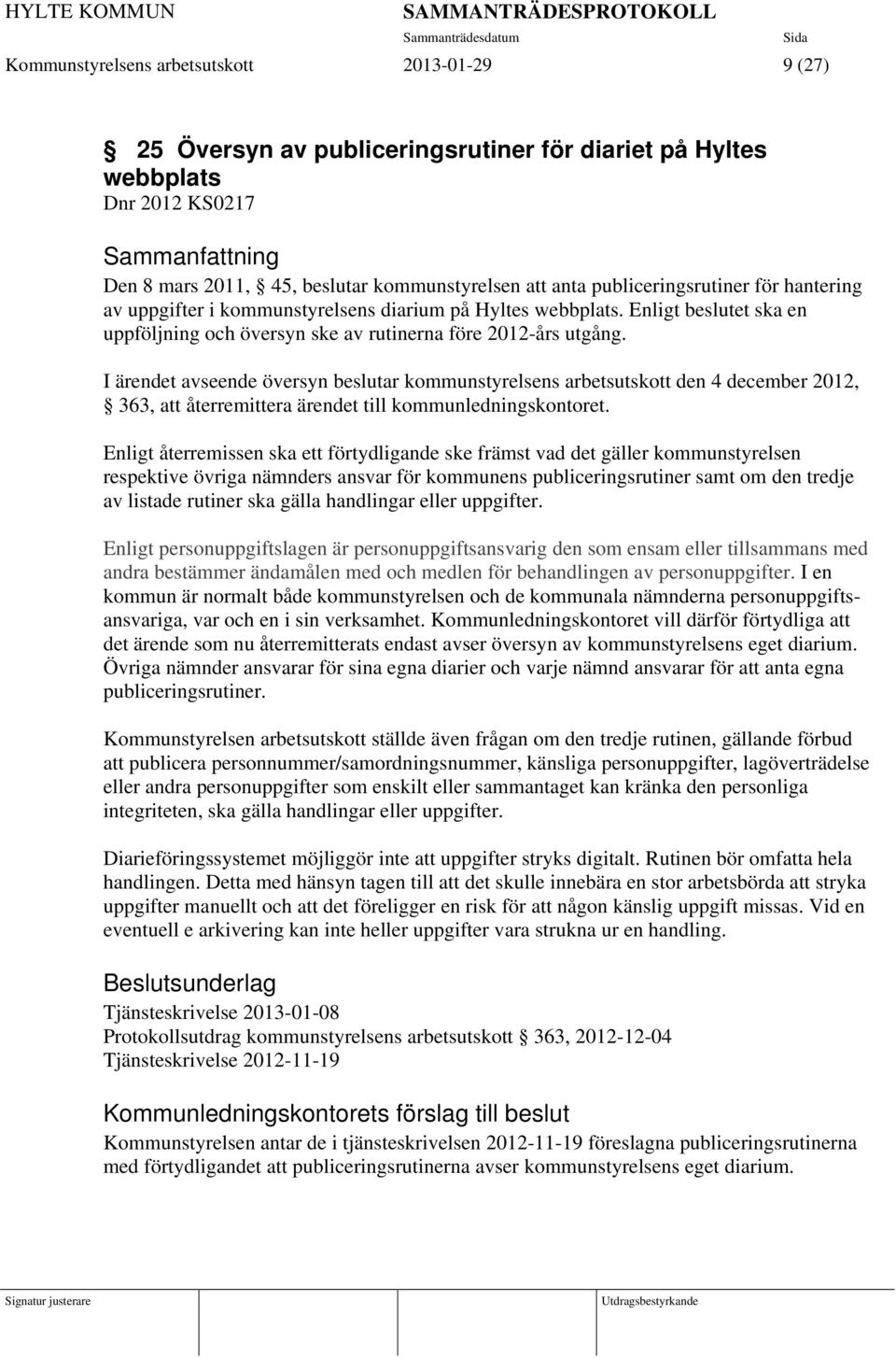 I ärendet avseende översyn beslutar kommunstyrelsens arbetsutskott den 4 december 2012, 363, att återremittera ärendet till kommunledningskontoret.