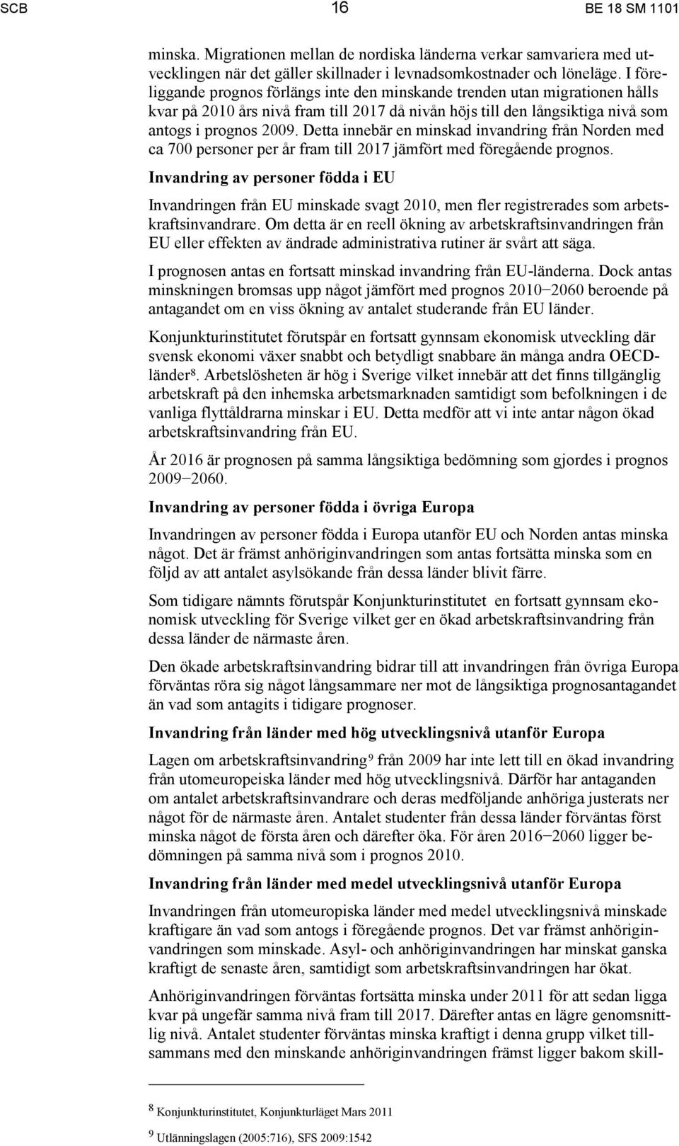 Detta innebär en minskad invandring från Norden med ca 700 personer per år fram till 2017 jämfört med föregående prognos.