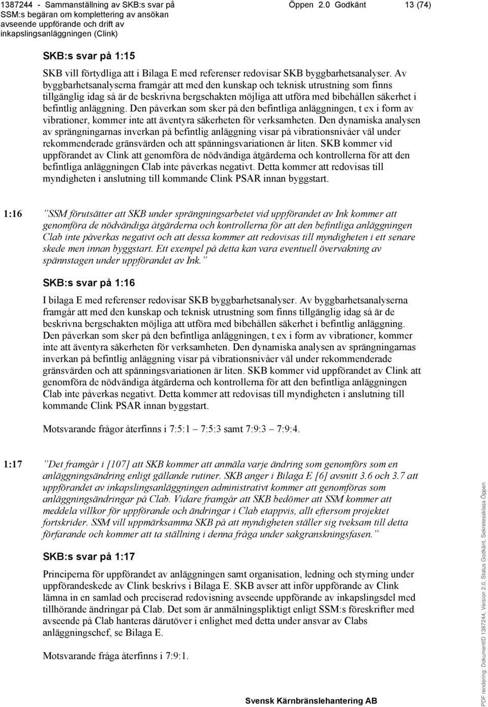 anläggning. Den påverkan som sker på den befintliga anläggningen, t ex i form av vibrationer, kommer inte att äventyra säkerheten för verksamheten.