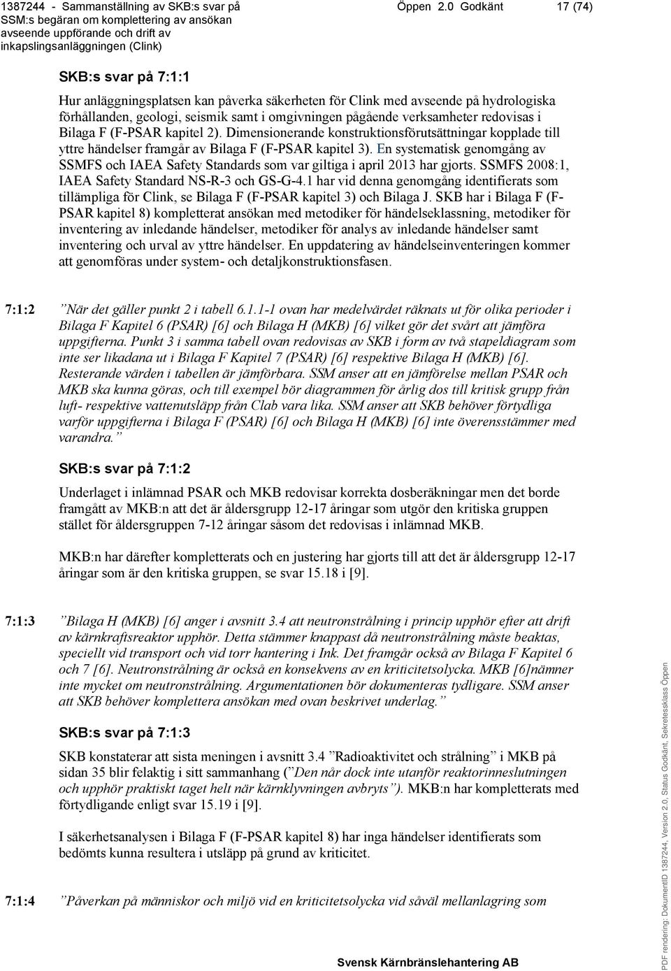 redovisas i Bilaga F (F-PSAR kapitel 2). Dimensionerande konstruktionsförutsättningar kopplade till yttre händelser framgår av Bilaga F (F-PSAR kapitel 3).