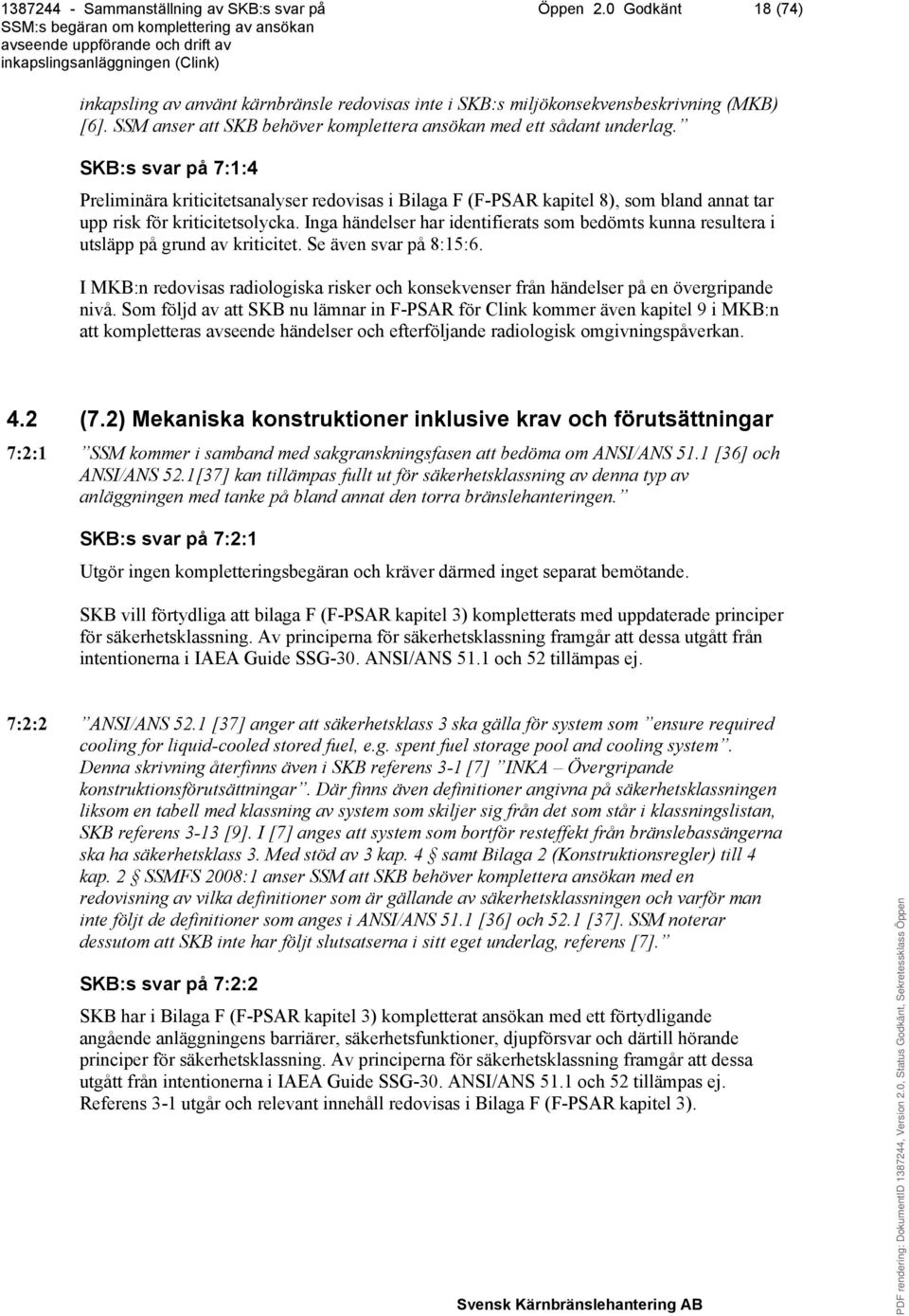 Inga händelser har identifierats som bedömts kunna resultera i utsläpp på grund av kriticitet. Se även svar på 8:15:6.