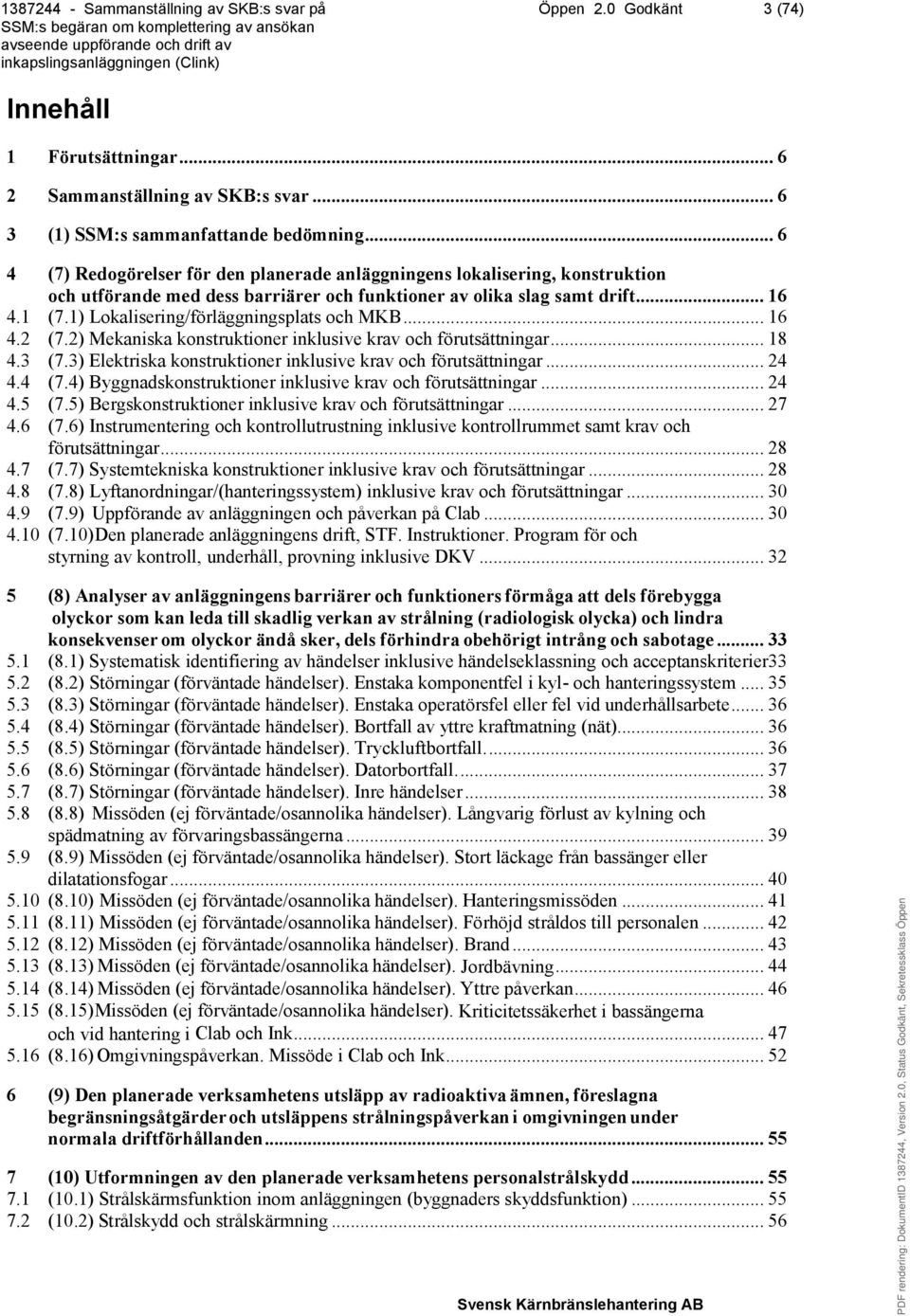 1) Lokalisering/förläggningsplats och MKB... 16 4.2 (7.2) Mekaniska konstruktioner inklusive krav och förutsättningar... 18 4.3 (7.3) Elektriska konstruktioner inklusive krav och förutsättningar.