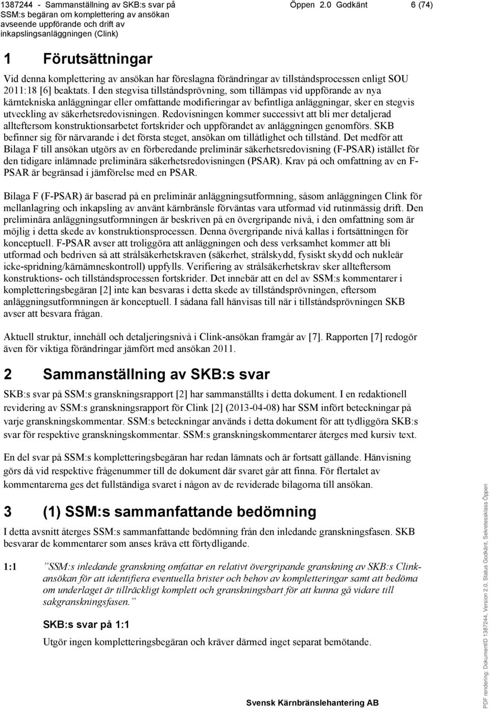 säkerhetsredovisningen. Redovisningen kommer successivt att bli mer detaljerad allteftersom konstruktionsarbetet fortskrider och uppförandet av anläggningen genomförs.