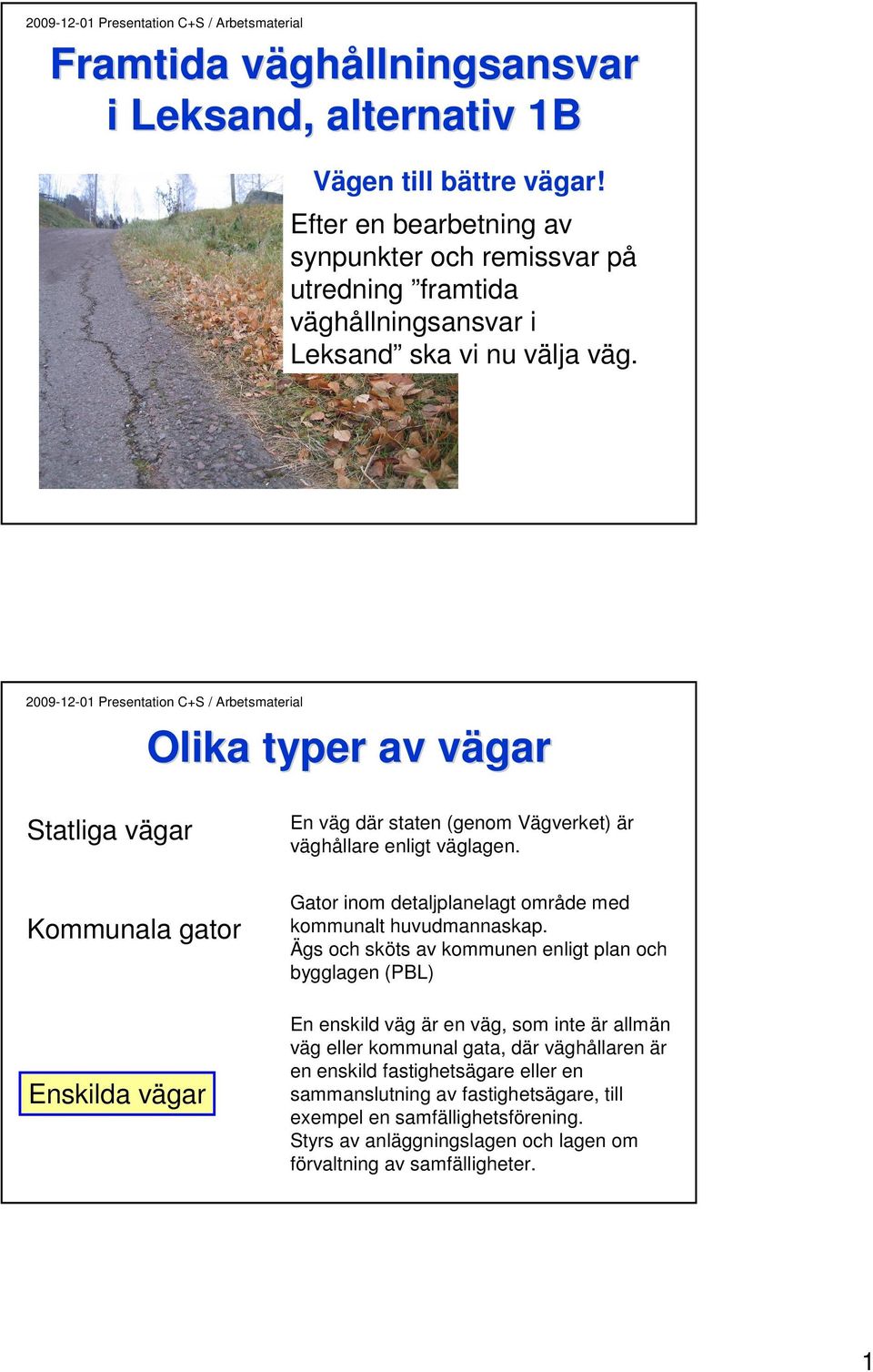 Olika typer av vägar Statliga vägar Kommunala gator Enskilda vägar En väg där staten (genom Vägverket) är väghållare enligt väglagen.