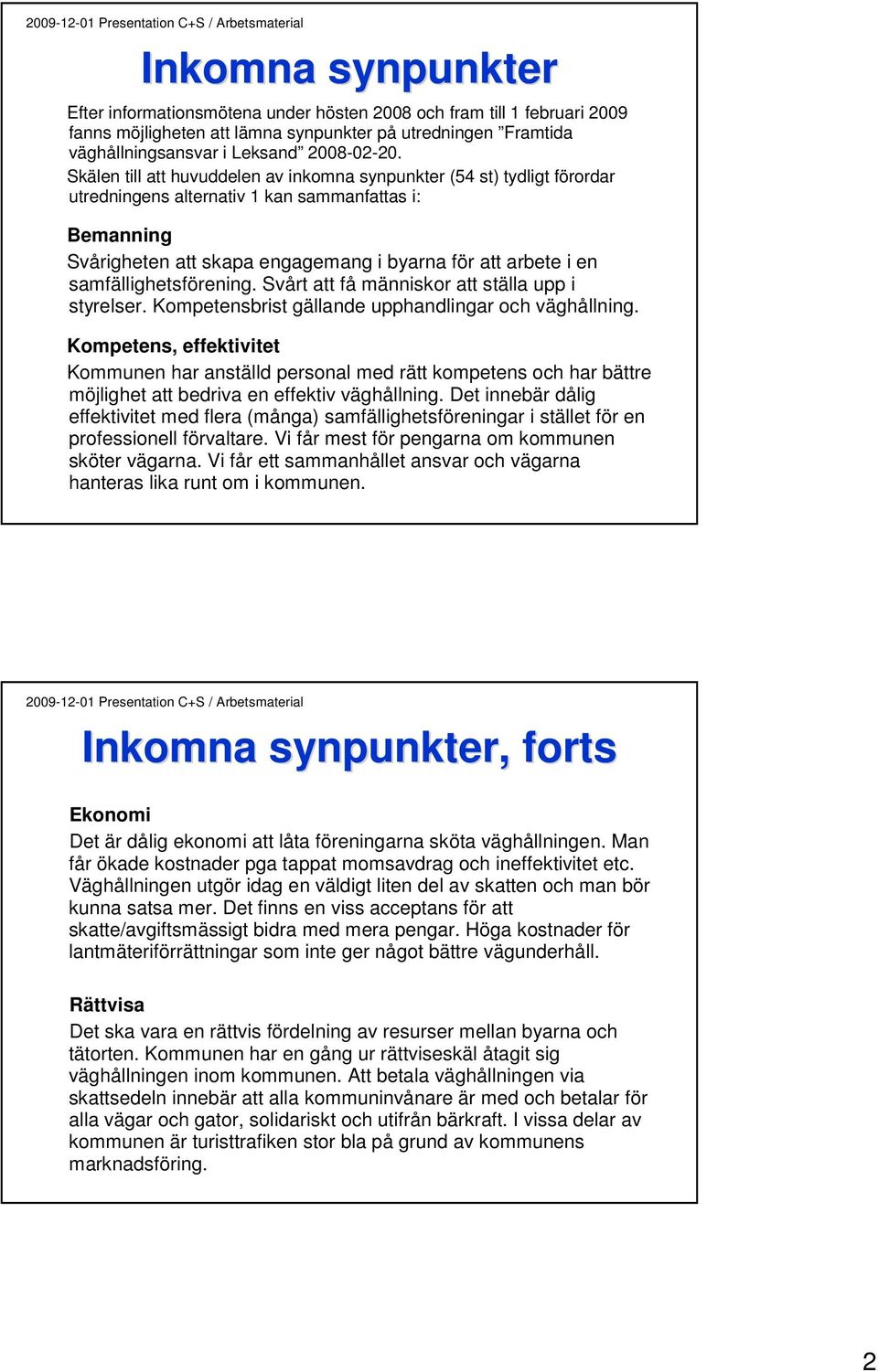 samfällighetsförening. Svårt att få människor att ställa upp i styrelser. Kompetensbrist gällande upphandlingar och väghållning.