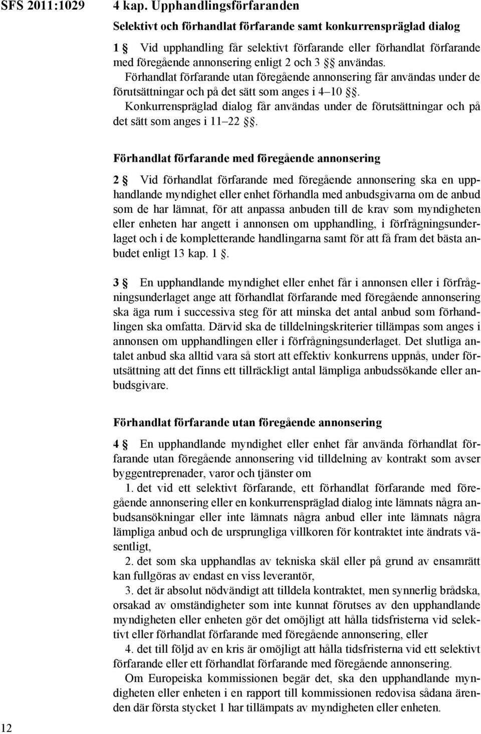 och 3 användas. Förhandlat förfarande utan föregående annonsering får användas under de förutsättningar och på det sätt som anges i 4 10.