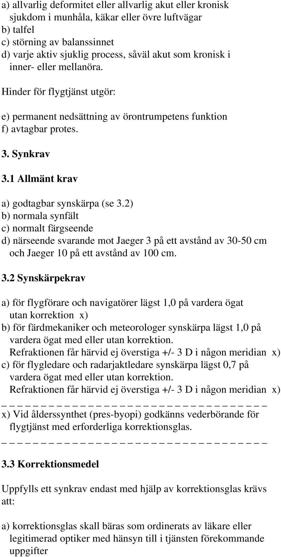 2) b) normala synfält c) normalt färgseende d) närseende svarande mot Jaeger 3 