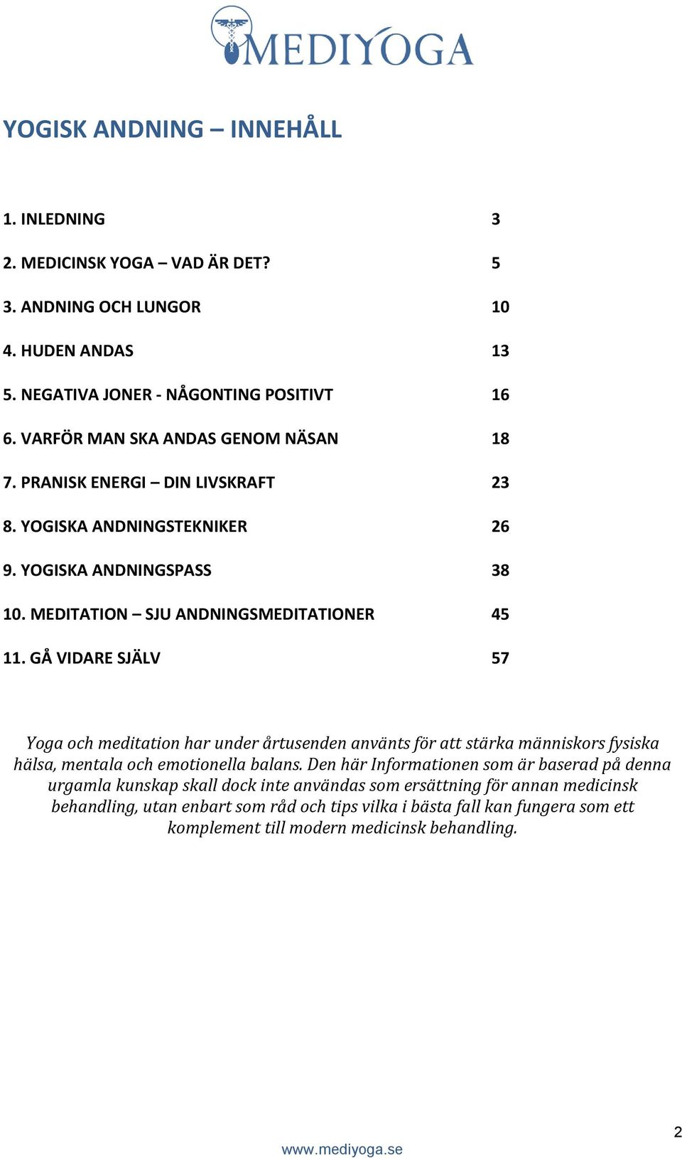 GÅ VIDARE SJÄLV 57 Yoga och meditation har under årtusenden använts för att stärka människors fysiska hälsa, mentala och emotionella balans.